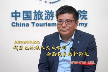 “十四五”成就委员说丨全国政协委员戴斌：我国已经进入大众旅游全面发展的新阶段